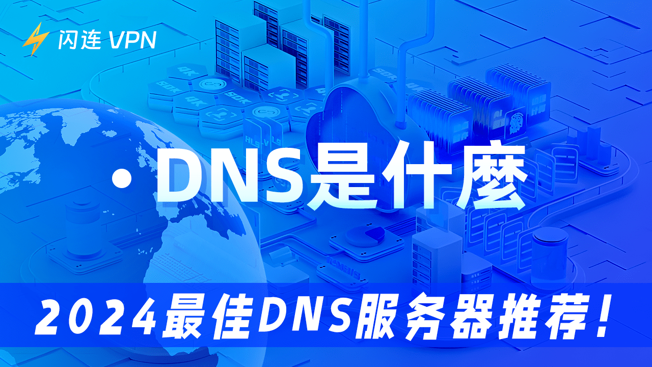 DNS是什么？2024 年最佳DNS服务器推荐！
