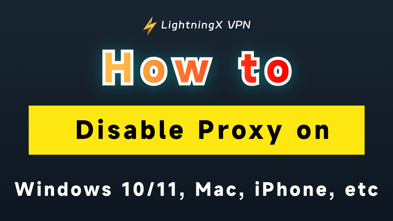 How to Disable Proxy on Windows 10/11, Mac, iPhone, etc.