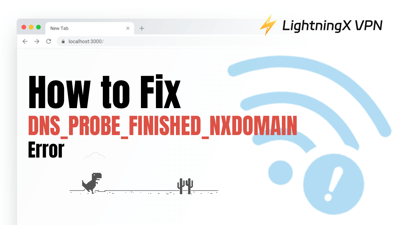 DNS_PROBE_FINISHED_NXDOMAIN: What It Means and How to Fix?