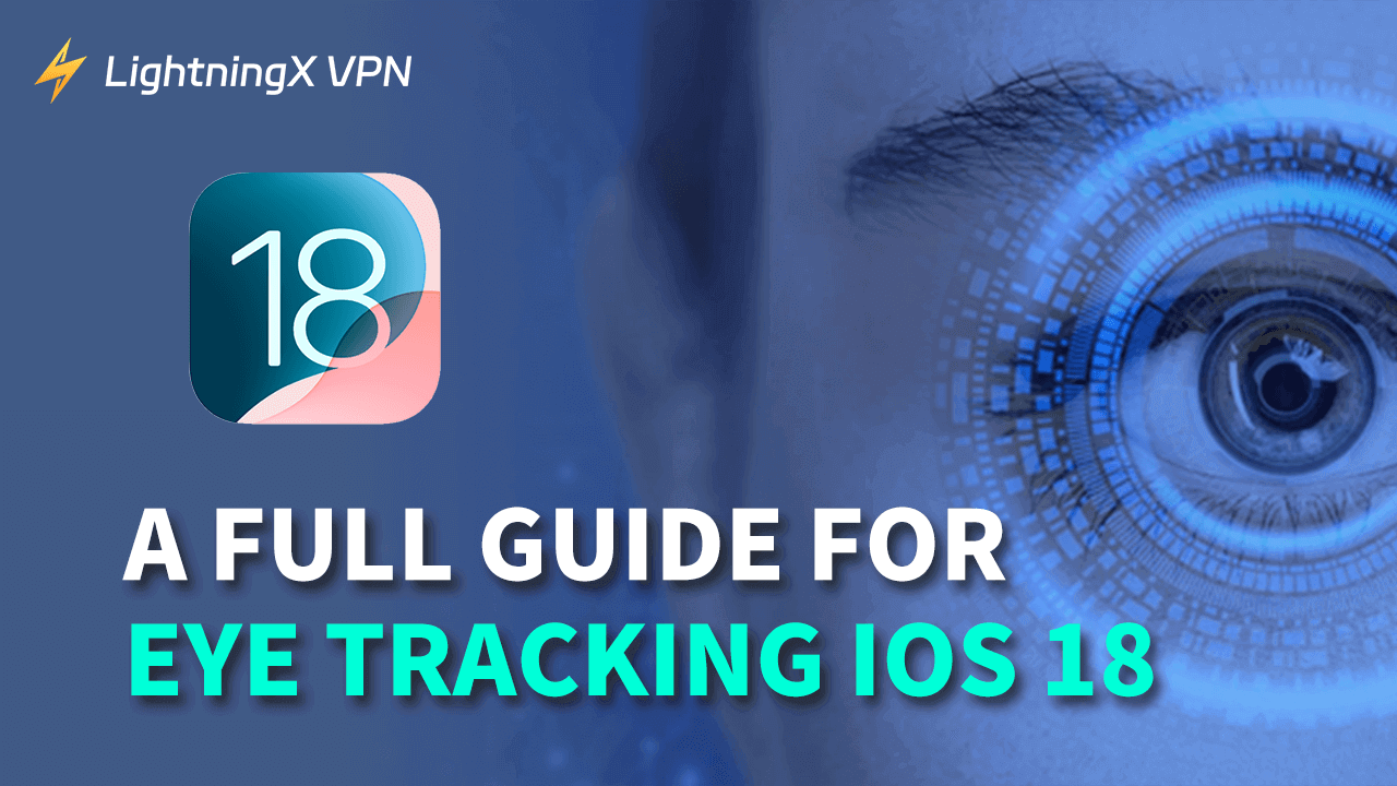 A Full Guide for Eye Tracking iOS 18