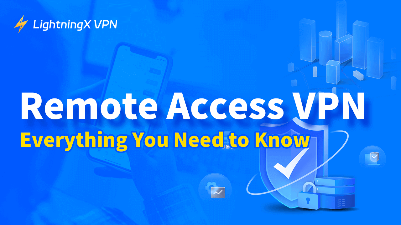 Remote Access VPN: Everything You Need to Know