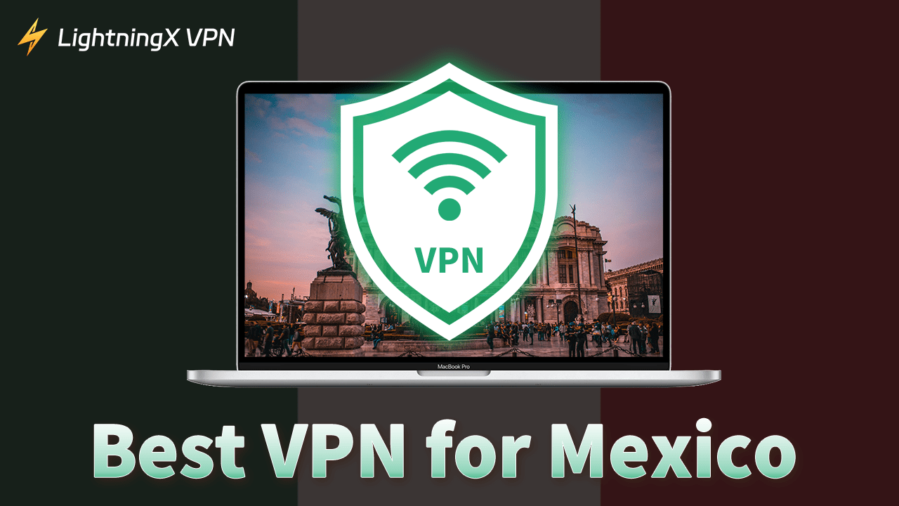 Best Mexico VPN to Bypass Restrictions & Stay Safe Online