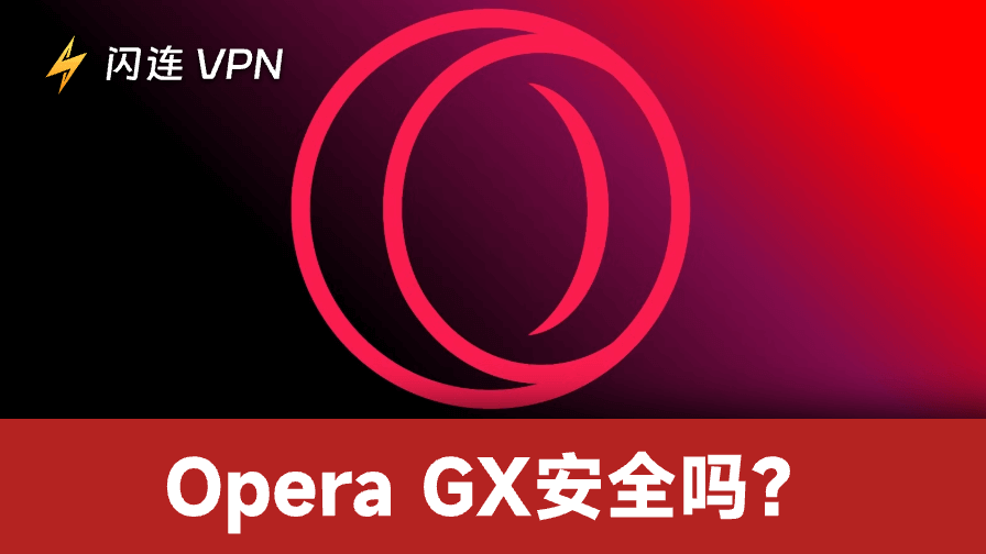 Opera GX安全吗？玩家必须了解的真相