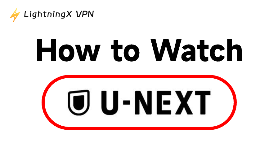 How to Watch U-Next Outside Japan: Unblock It from Anywhere